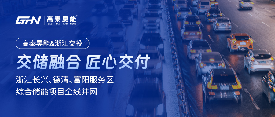高泰昊能匠心交付！浙江長興、德清、富陽服務(wù)區(qū)綜合儲(chǔ)能項(xiàng)目全線并網(wǎng)，賦能綠色交通新未來